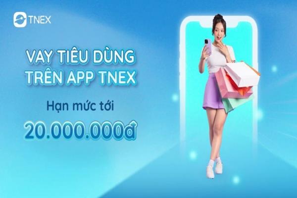 Tnex cho bạn vay tiêu dùng với hạn mức cao lên đến 20 triệu đồng